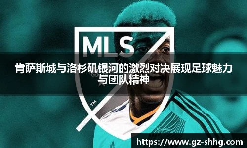 肯萨斯城与洛杉矶银河的激烈对决展现足球魅力与团队精神