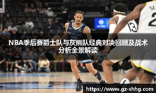 NBA季后赛爵士队与灰熊队经典对决回顾及战术分析全景解读